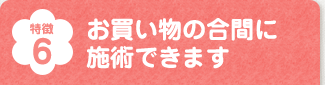 お買い物の合間に施術できます